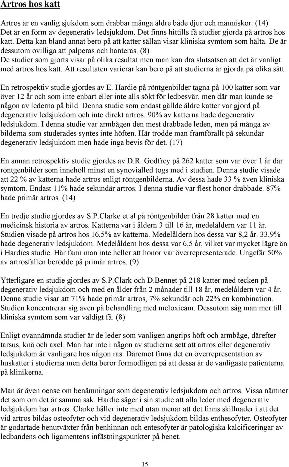 (8) De studier som gjorts visar på olika resultat men man kan dra slutsatsen att det är vanligt med artros hos katt. Att resultaten varierar kan bero på att studierna är gjorda på olika sätt.