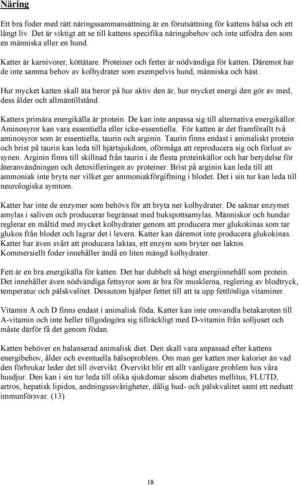 Däremot har de inte samma behov av kolhydrater som exempelvis hund, människa och häst.