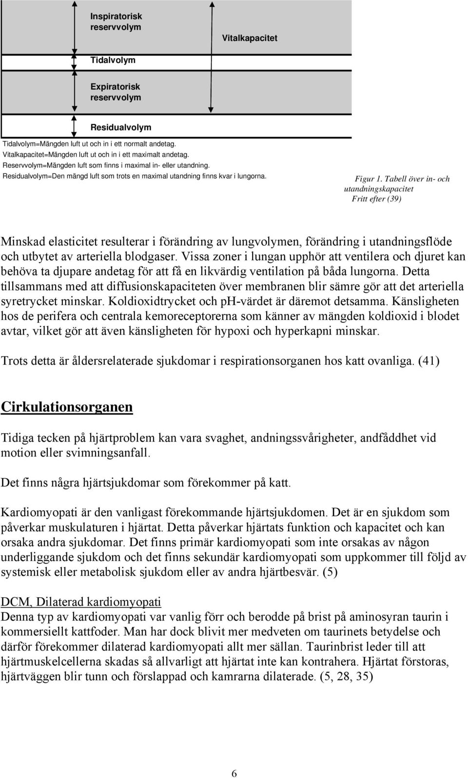 Residualvolym=Den mängd luft som trots en maximal utandning finns kvar i lungorna. Figur 1.