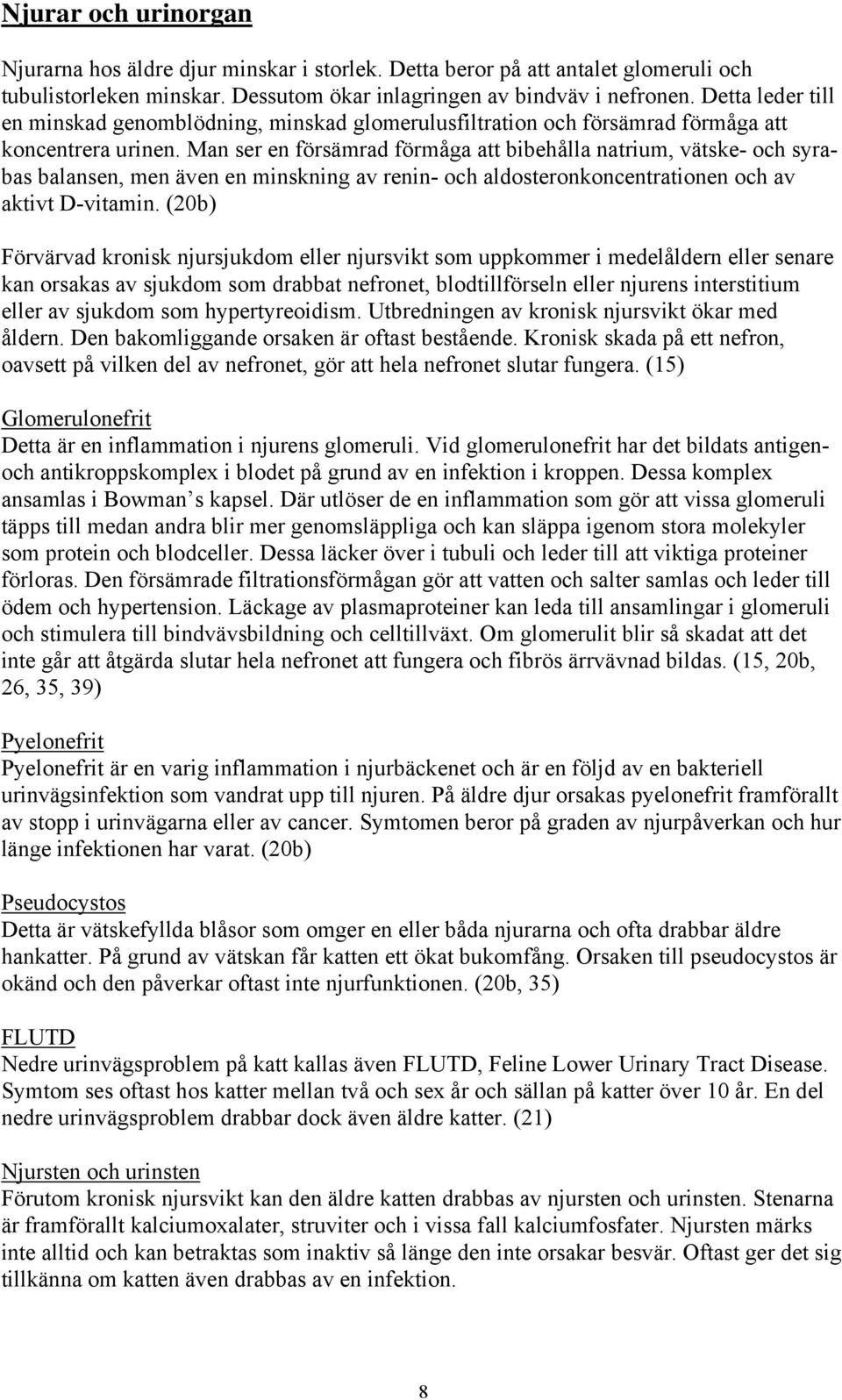 Man ser en försämrad förmåga att bibehålla natrium, vätske- och syrabas balansen, men även en minskning av renin- och aldosteronkoncentrationen och av aktivt D-vitamin.