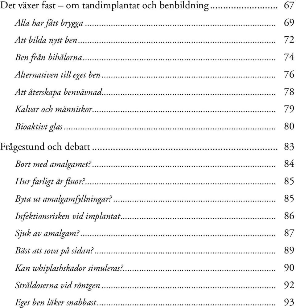 .. 83 Bort med amalgamet?... 84 Hur farligt är fluor?... 85 Byta ut amalgamfyllningar?... 85 Infektionsrisken vid implantat.