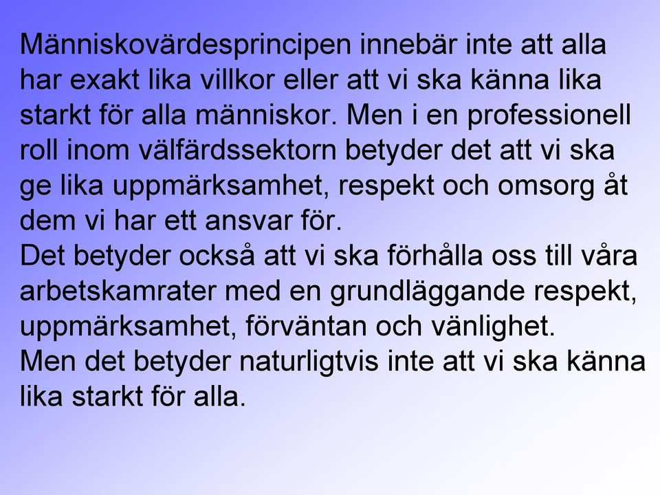 Men i en professionell roll inom välfärdssektorn betyder det att vi ska ge lika uppmärksamhet, respekt och omsorg åt