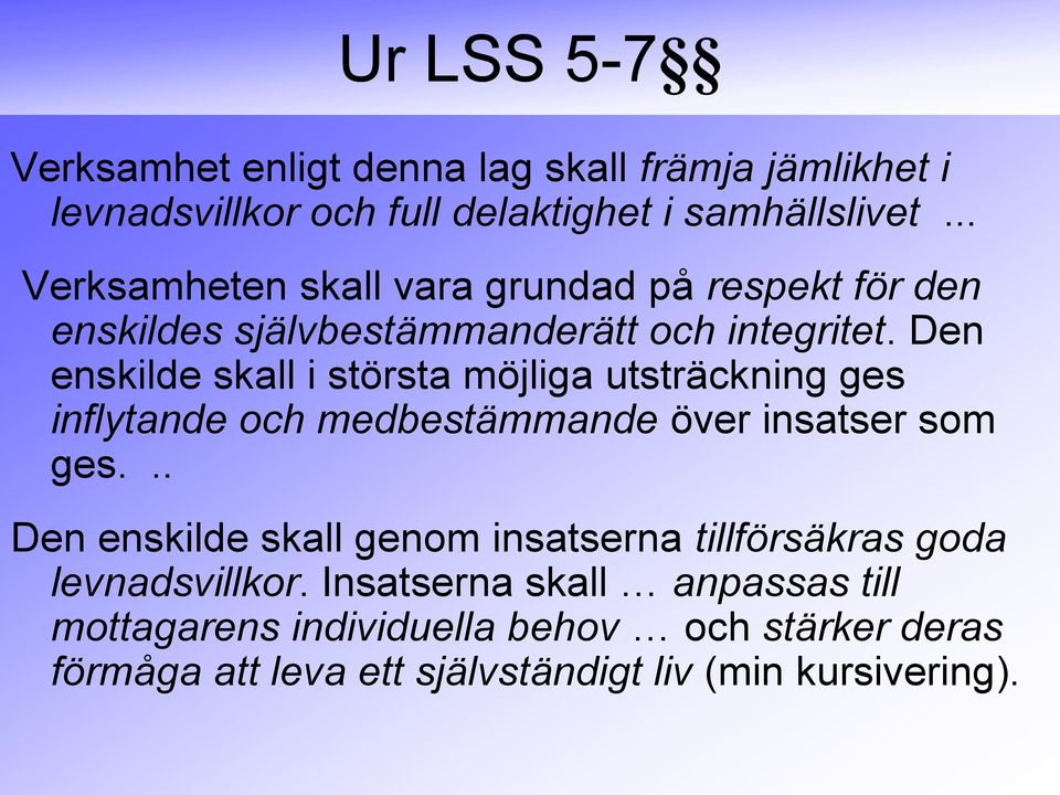 Den enskilde skall i största möjliga utsträckning ges inflytande och medbestämmande över insatser som ges.