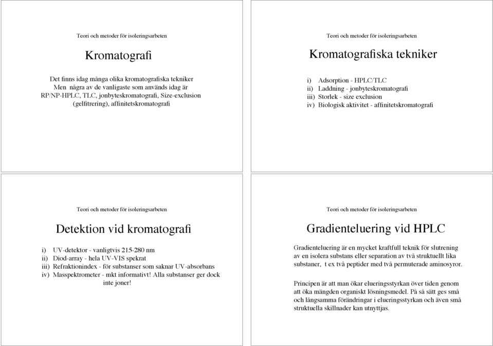 kromatografi i) UV-detektor - vanligtvis 215-280 nm ii) Diod-array - hela UV-VIS spekrat iii) Refraktionindex - för substanser som saknar UV-absorbans iv) Masspektrometer - mkt informativt!