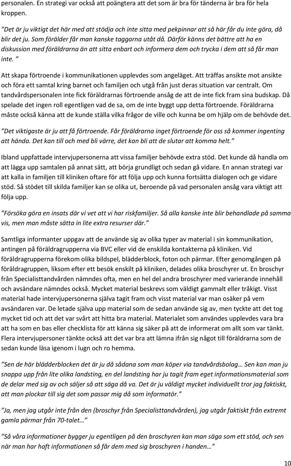 Därför känns det bättre att ha en diskussion med föräldrarna än att sitta enbart och informera dem och trycka i dem att så får man inte. Att skapa förtroende i kommunikationen upplevdes som angeläget.