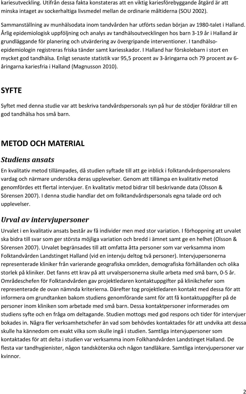 Årlig epidemiologisk uppföljning och analys av tandhälsoutvecklingen hos barn 3 19 år i Halland är grundläggande för planering och utvärdering av övergripande interventioner.