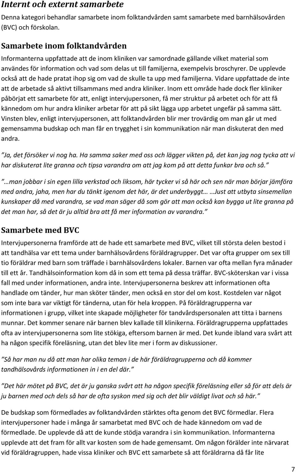 broschyrer. De upplevde också att de hade pratat ihop sig om vad de skulle ta upp med familjerna. Vidare uppfattade de inte att de arbetade så aktivt tillsammans med andra kliniker.