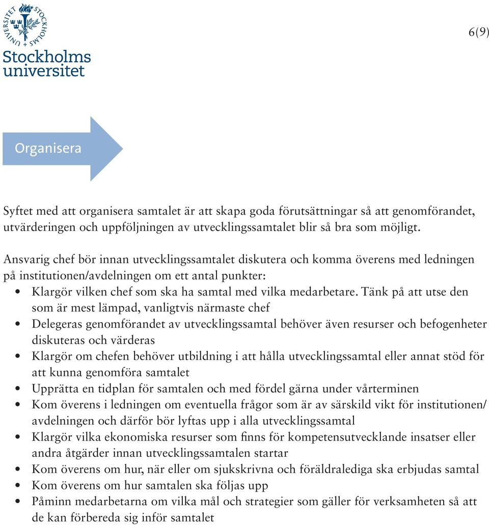 Tänk på att utse den som är mest lämpad, vanligtvis närmaste chef Delegeras genomförandet av utvecklingssamtal behöver även resurser befogenheter diskuteras värderas Klargör om chefen behöver