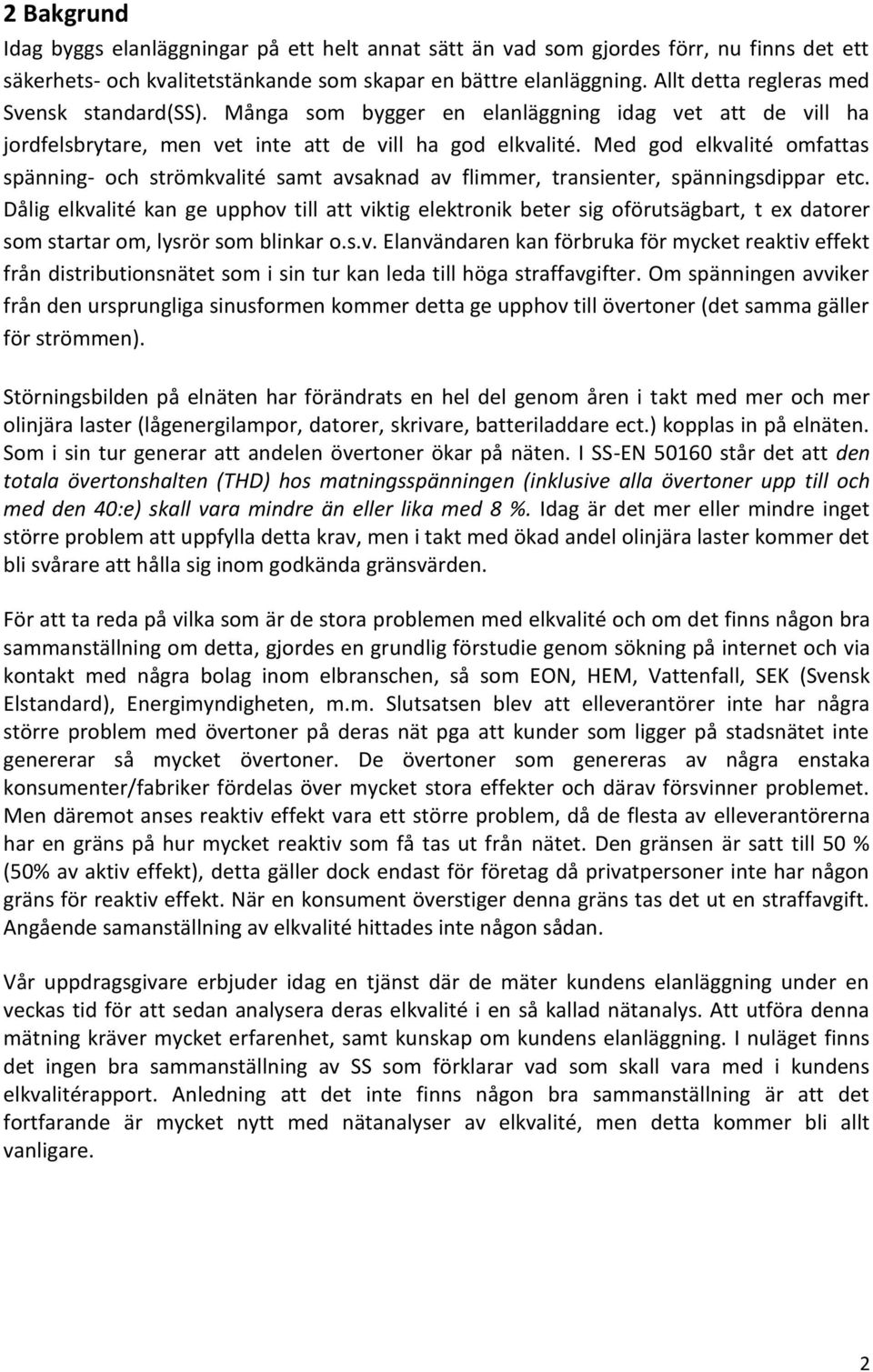 Med god elkvalité omfattas spänning- och strömkvalité samt avsaknad av flimmer, transienter, spänningsdippar etc.