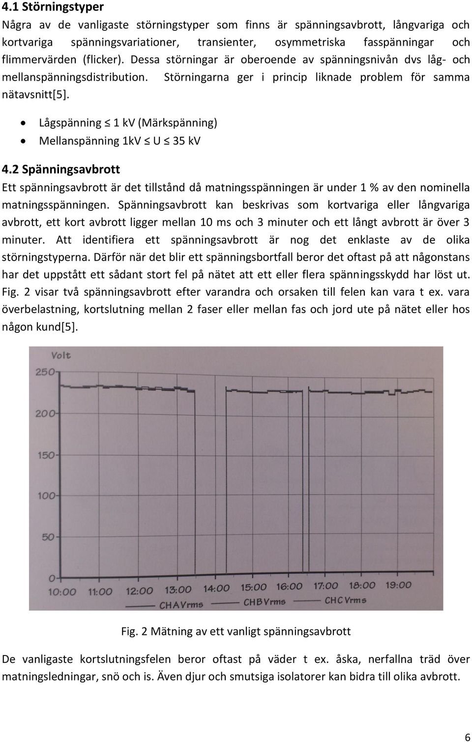 Lågspänning 1 kv (Märkspänning) Mellanspänning 1kV U 35 kv 4.2 Spänningsavbrott Ett spänningsavbrott är det tillstånd då matningsspänningen är under 1 % av den nominella matningsspänningen.