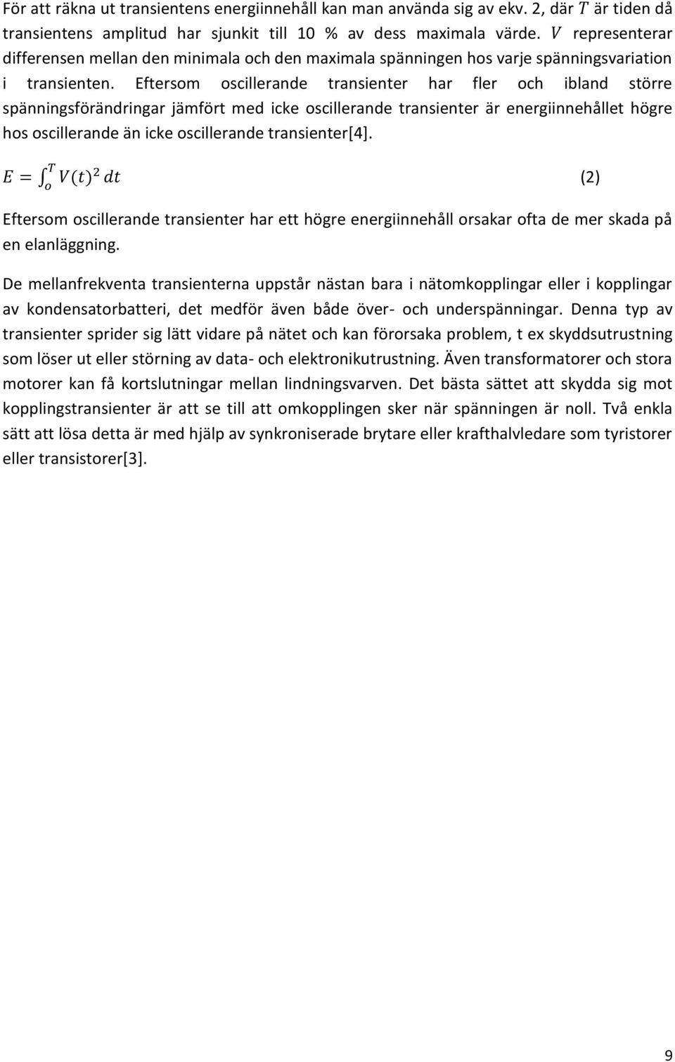 Eftersom oscillerande transienter har fler och ibland större spänningsförändringar jämfört med icke oscillerande transienter är energiinnehållet högre hos oscillerande än icke oscillerande