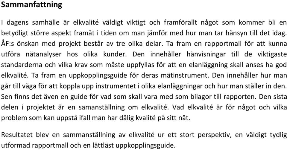 Den innehåller hänvisningar till de viktigaste standarderna och vilka krav som måste uppfyllas för att en elanläggning skall anses ha god elkvalité.