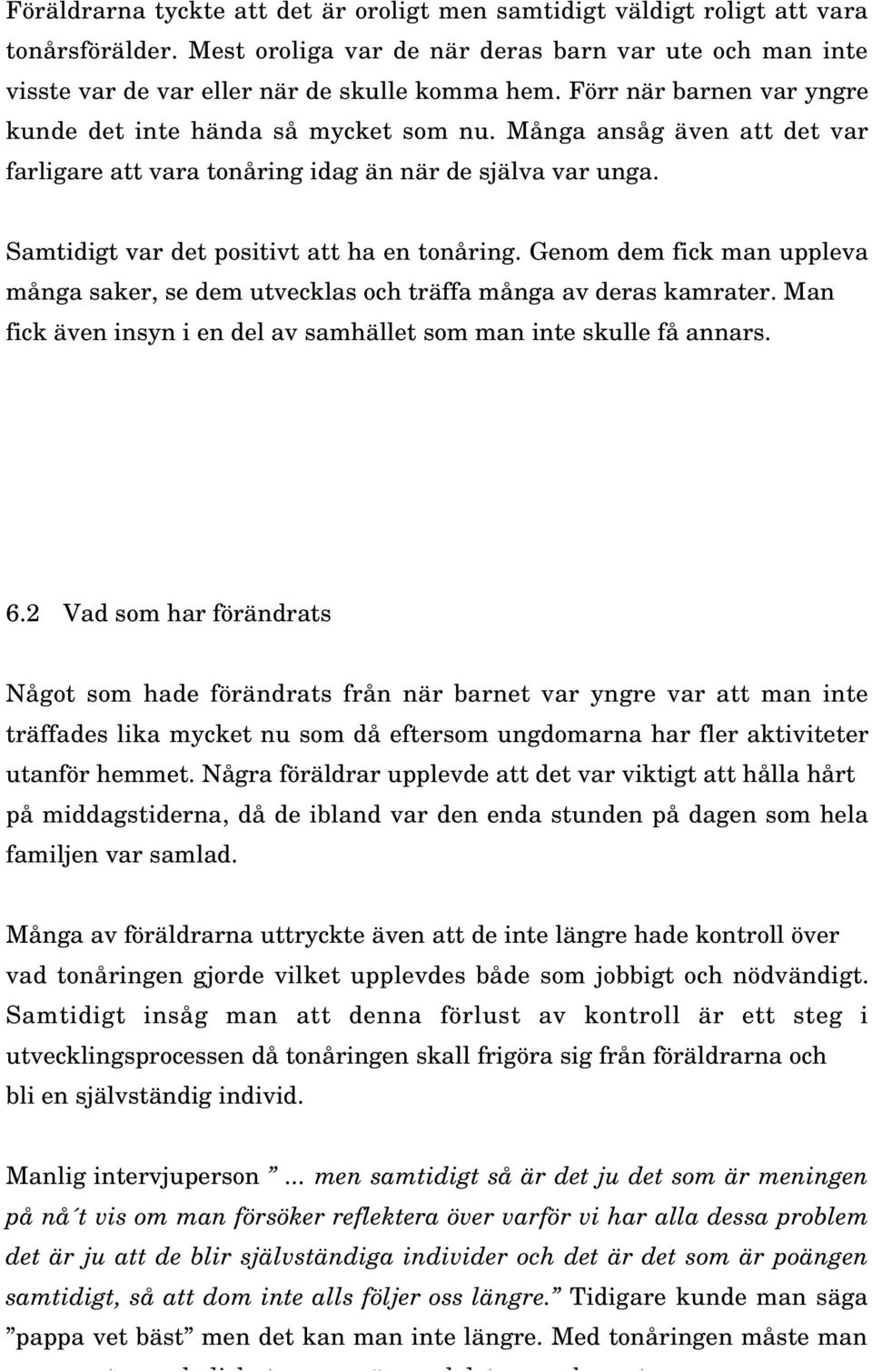 Genom dem fick man uppleva många saker, se dem utvecklas och träffa många av deras kamrater. Man fick även insyn i en del av samhället som man inte skulle få annars. 6.