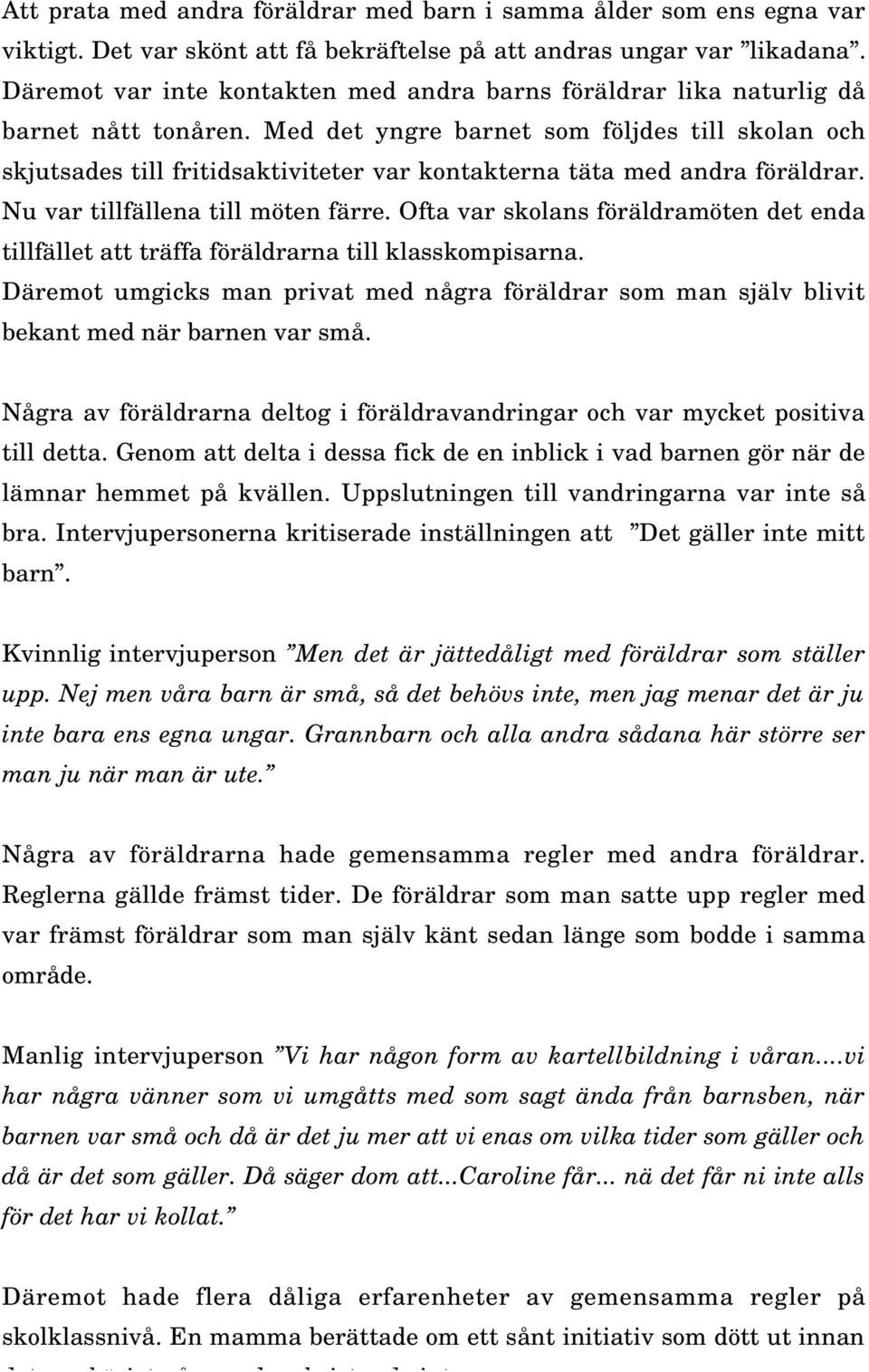 Med det yngre barnet som följdes till skolan och skjutsades till fritidsaktiviteter var kontakterna täta med andra föräldrar. Nu var tillfällena till möten färre.