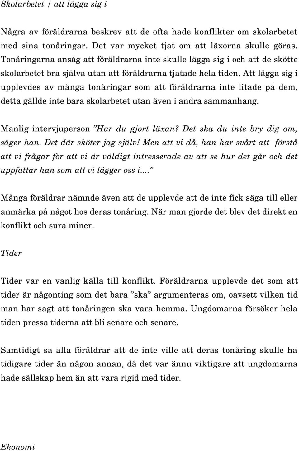 Att lägga sig i upplevdes av många tonåringar som att föräldrarna inte litade på dem, detta gällde inte bara skolarbetet utan även i andra sammanhang. Manlig intervjuperson Har du gjort läxan?