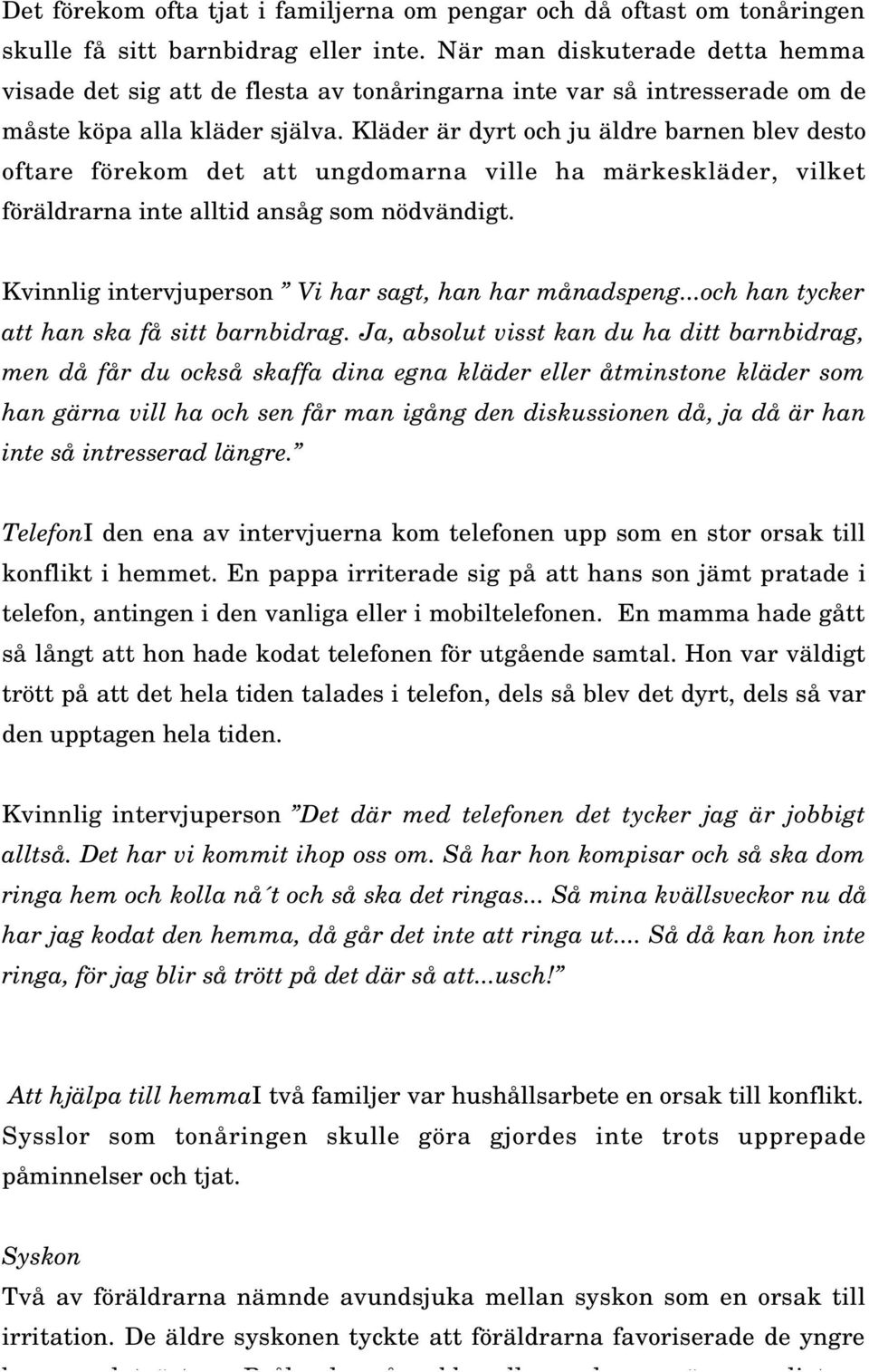 Kläder är dyrt och ju äldre barnen blev desto oftare förekom det att ungdomarna ville ha märkeskläder, vilket föräldrarna inte alltid ansåg som nödvändigt.