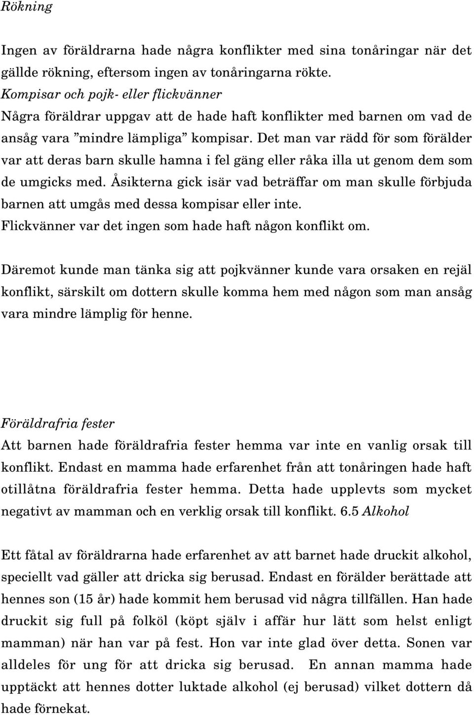 Det man var rädd för som förälder var att deras barn skulle hamna i fel gäng eller råka illa ut genom dem som de umgicks med.