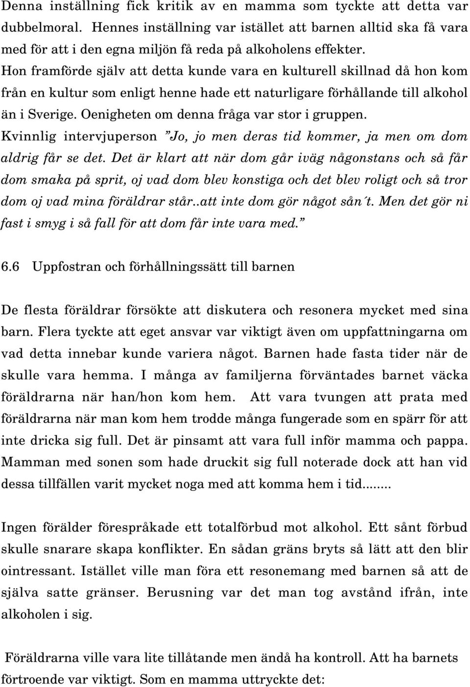 Hon framförde själv att detta kunde vara en kulturell skillnad då hon kom från en kultur som enligt henne hade ett naturligare förhållande till alkohol än i Sverige.