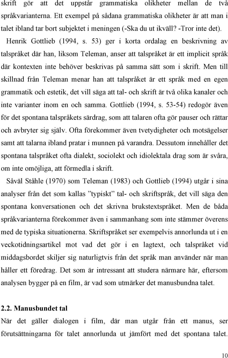 53) ger i korta ordalag en beskrivning av talspråket där han, liksom Teleman, anser att talspråket är ett implicit språk där kontexten inte behöver beskrivas på samma sätt som i skrift.