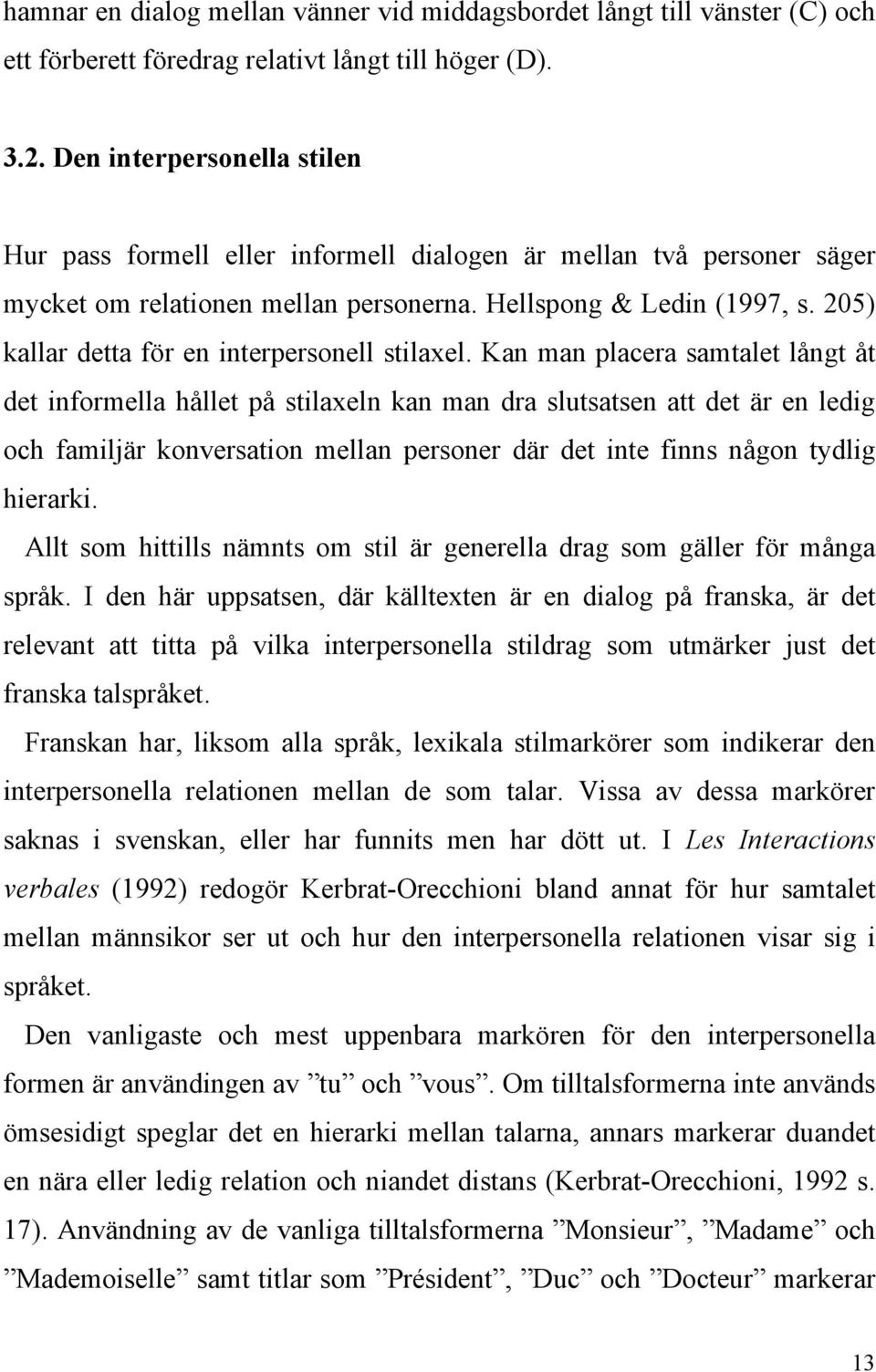 205) kallar detta för en interpersonell stilaxel.