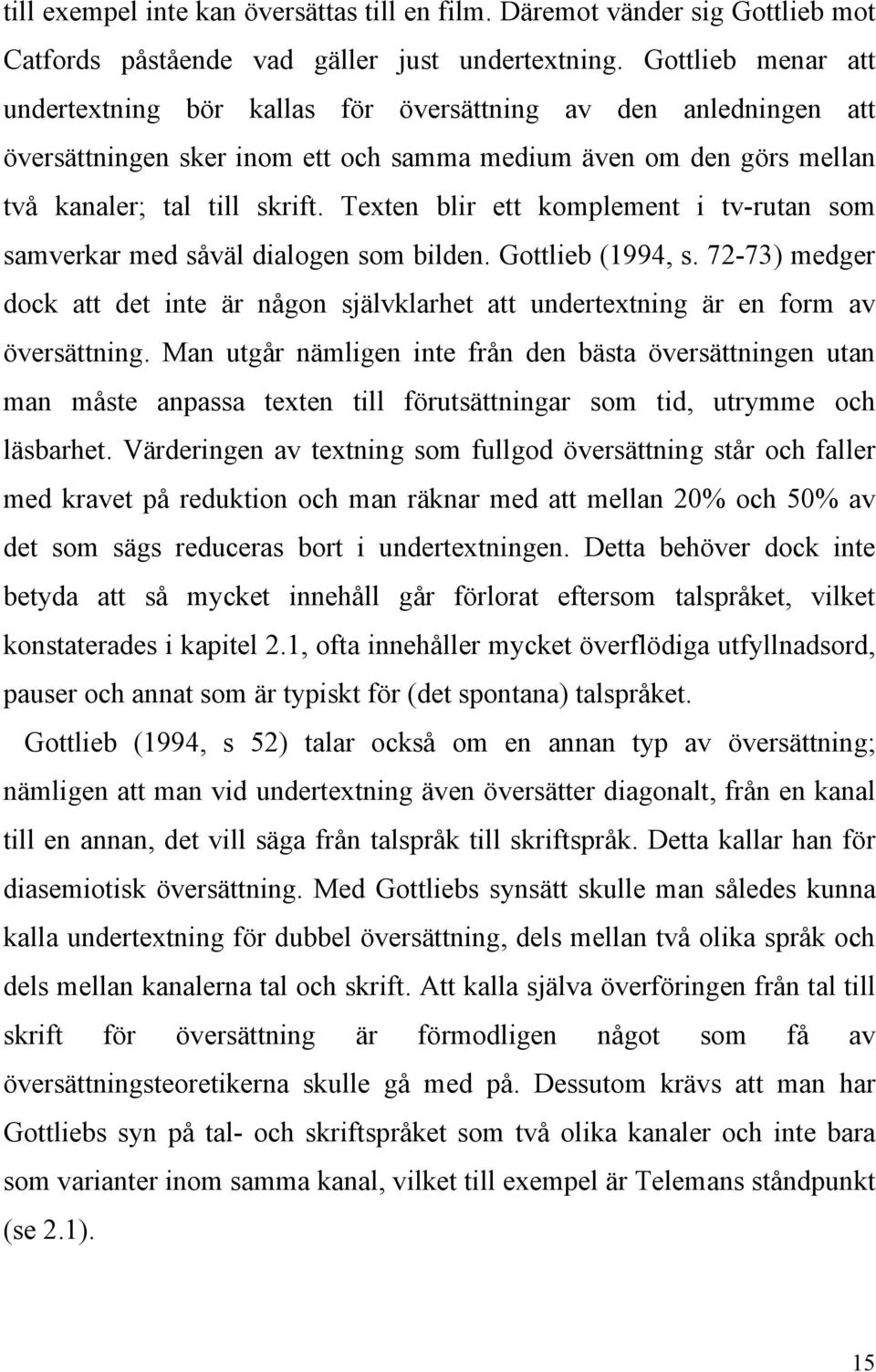 Texten blir ett komplement i tv-rutan som samverkar med såväl dialogen som bilden. Gottlieb (1994, s.