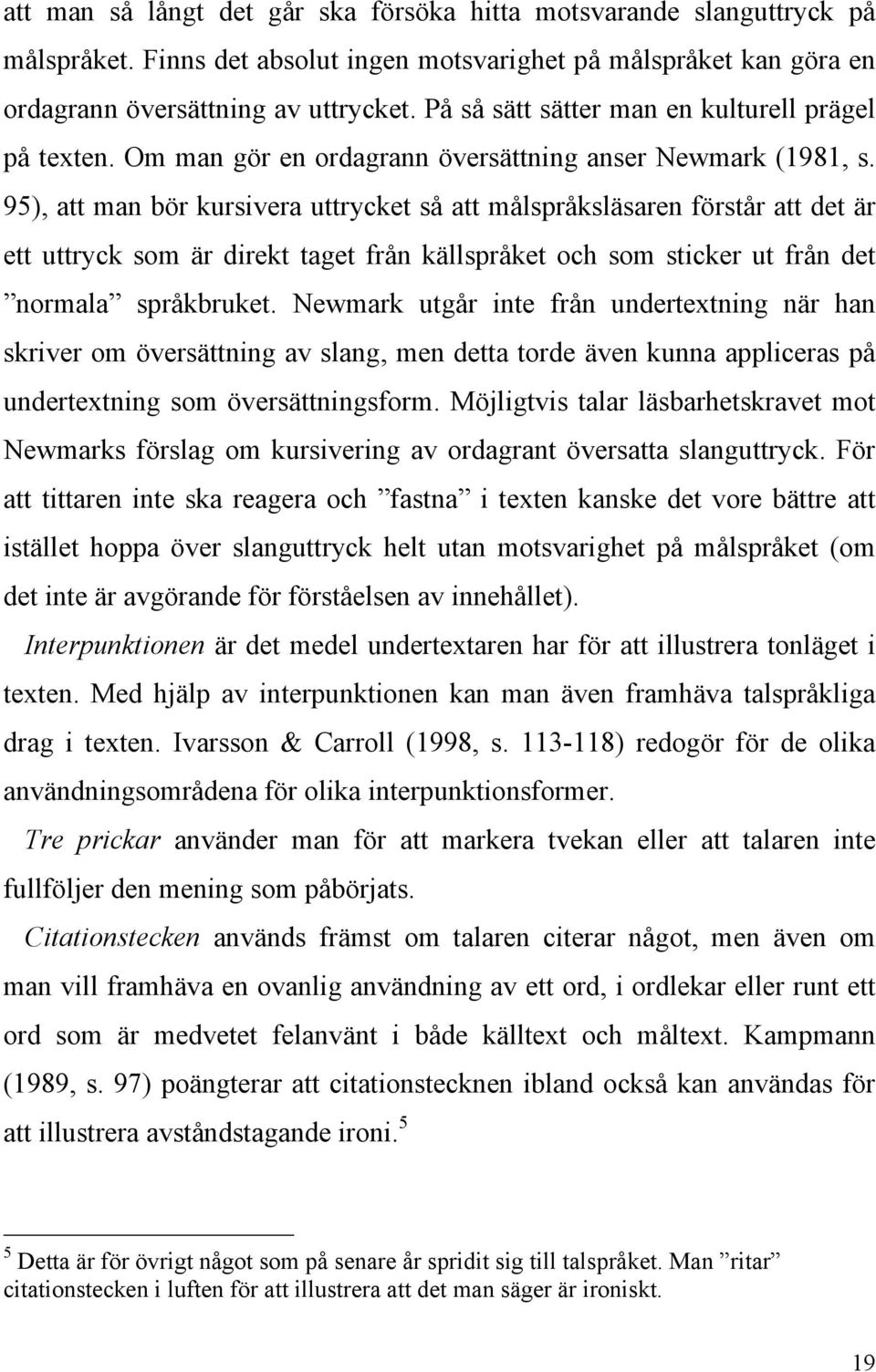 95), att man bör kursivera uttrycket så att målspråksläsaren förstår att det är ett uttryck som är direkt taget från källspråket och som sticker ut från det normala språkbruket.