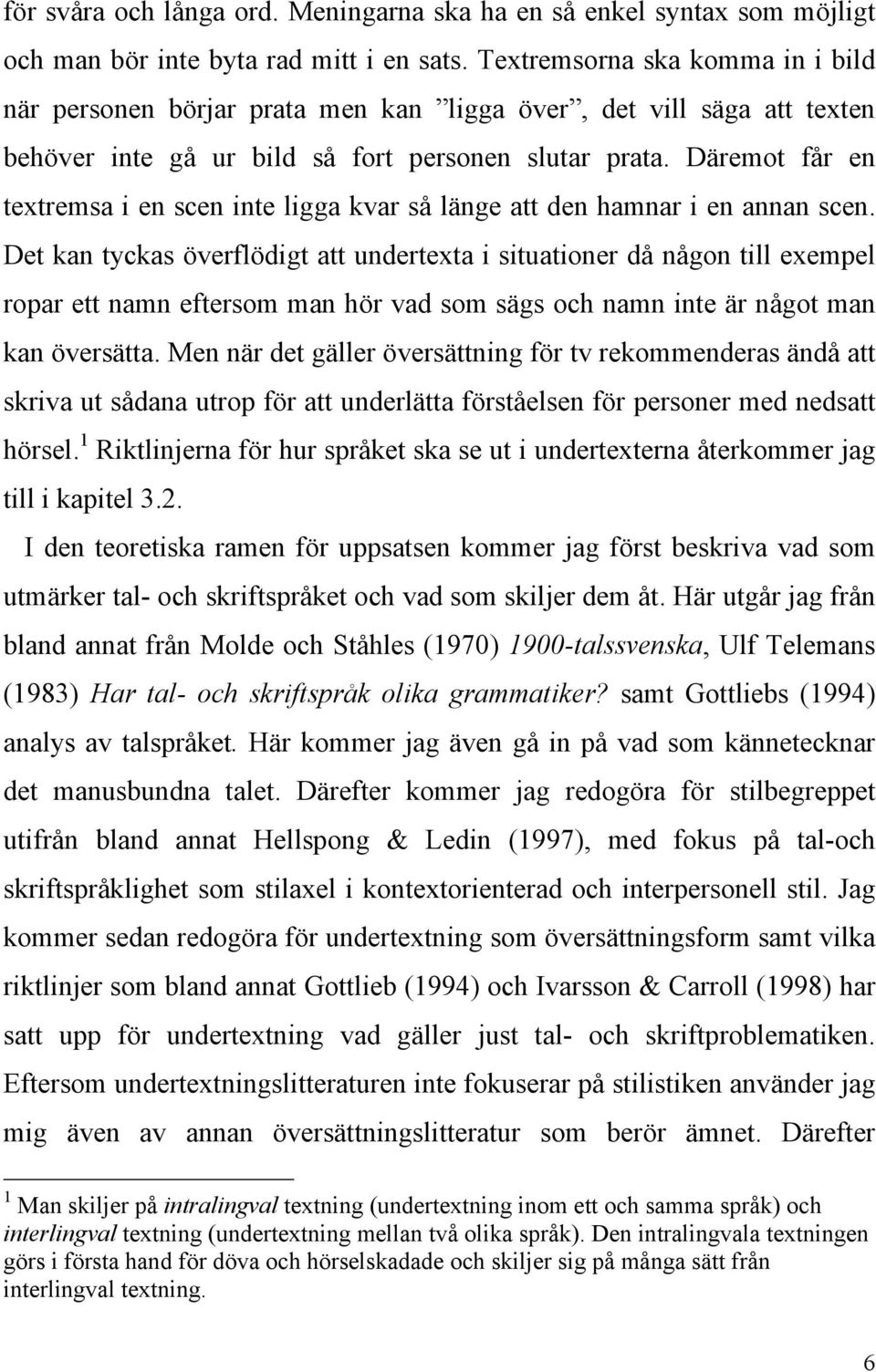 Däremot får en textremsa i en scen inte ligga kvar så länge att den hamnar i en annan scen.