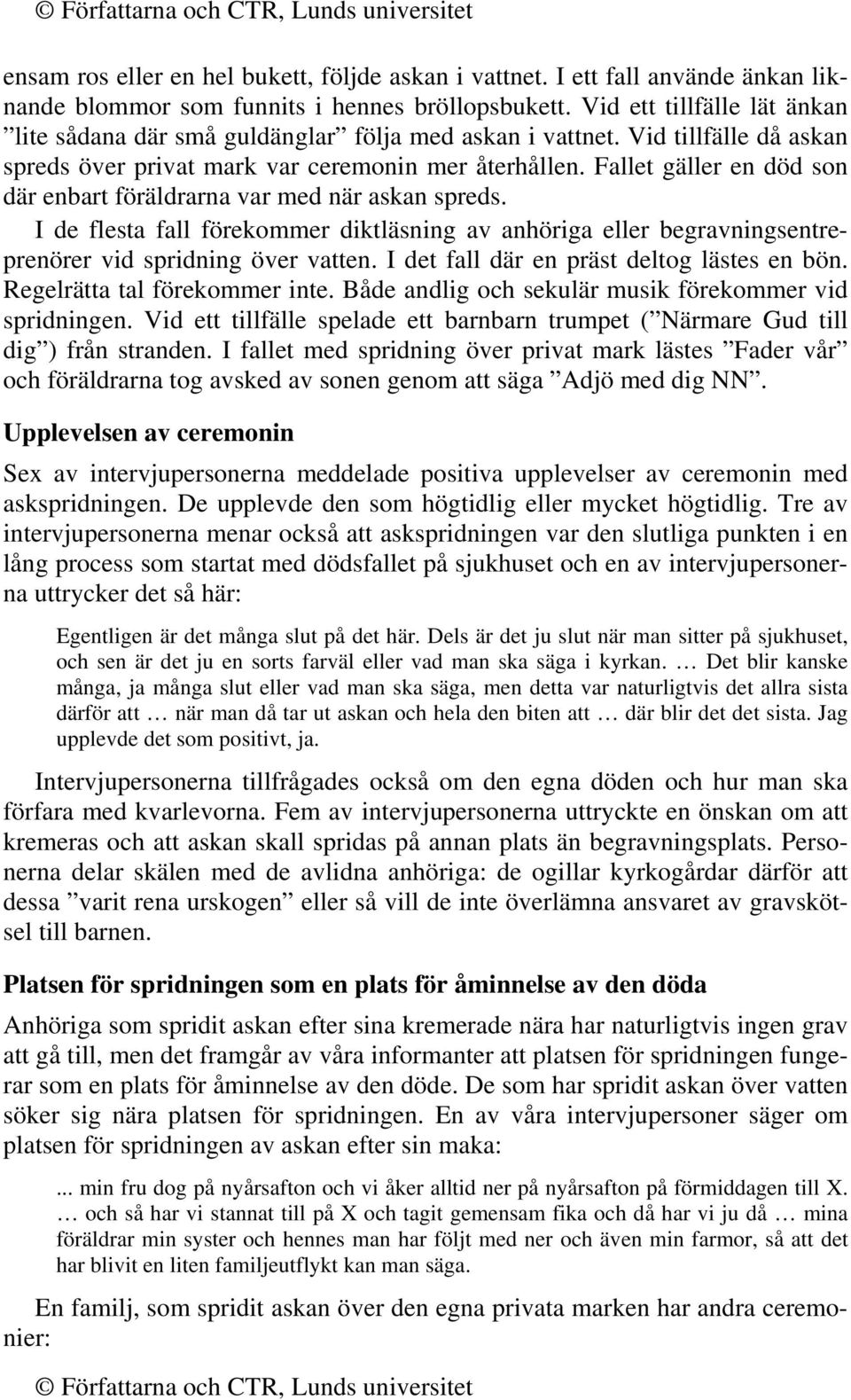 Fallet gäller en död son där enbart föräldrarna var med när askan spreds. I de flesta fall förekommer diktläsning av anhöriga eller begravningsentreprenörer vid spridning över vatten.