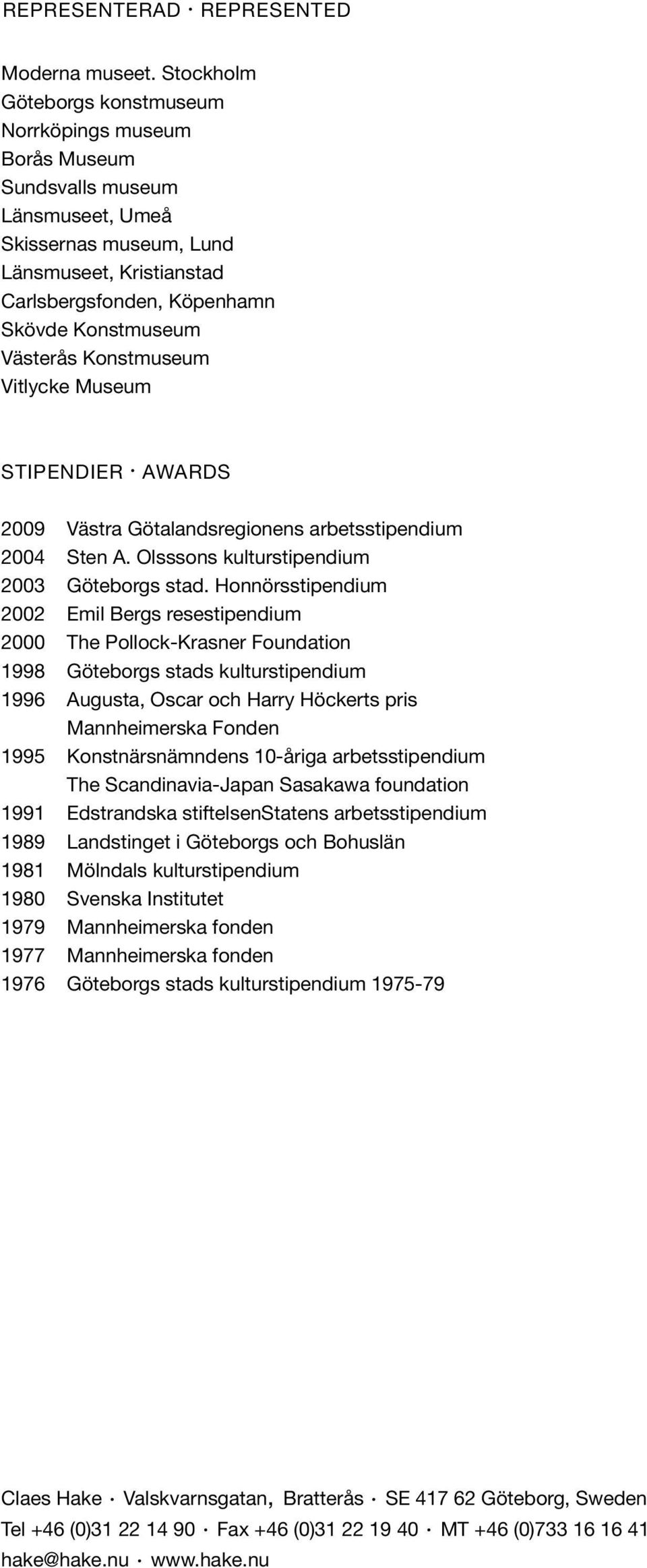 Västerås Konstmuseum Vitlycke Museum STIPENDIER. AWARDS 2009 Västra Götalandsregionens arbetsstipendium 2004 Sten A. Olsssons kulturstipendium 2003 Göteborgs stad.