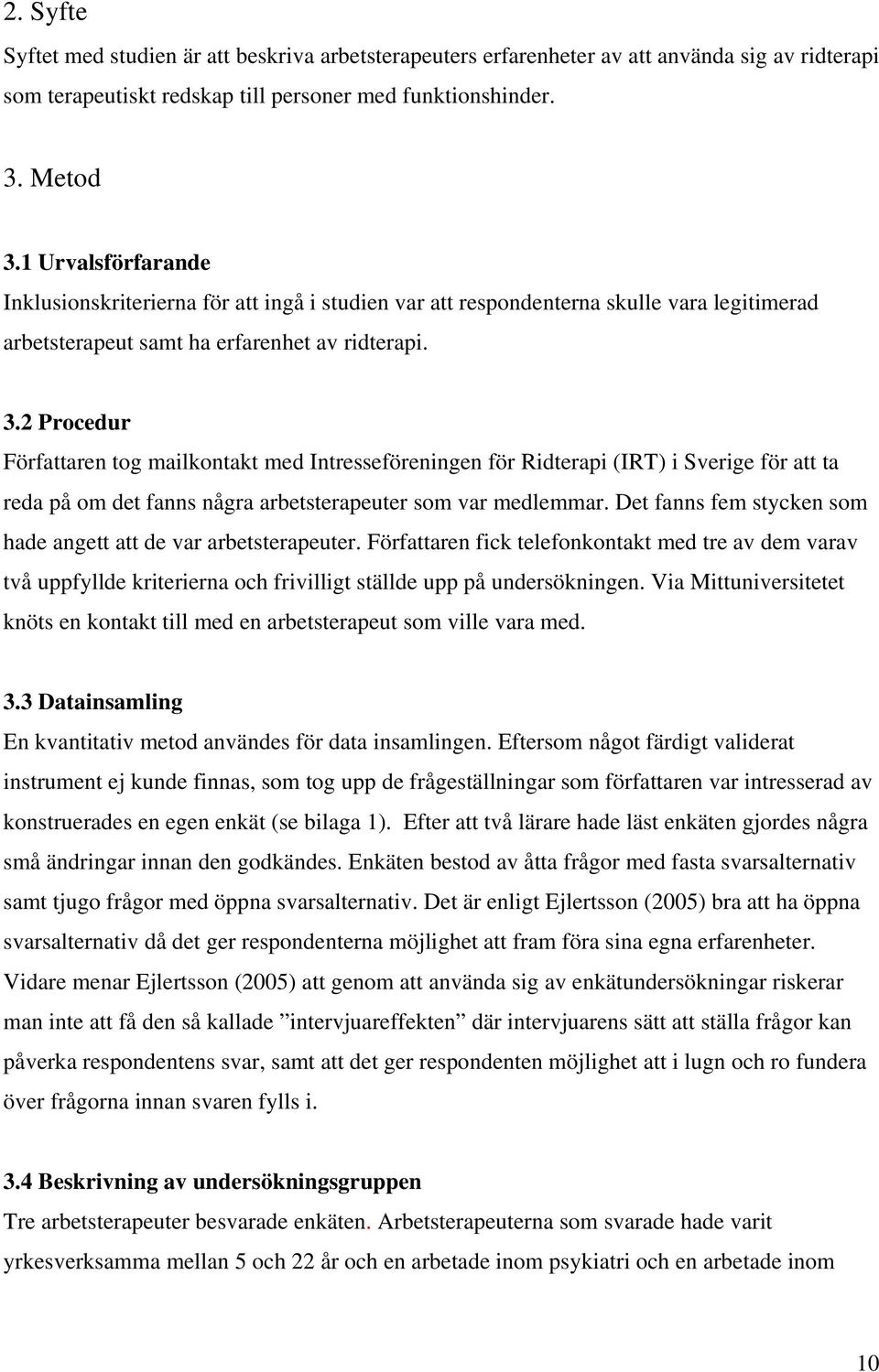 2 Procedur Författaren tog mailkontakt med Intresseföreningen för Ridterapi (IRT) i Sverige för att ta reda på om det fanns några arbetsterapeuter som var medlemmar.