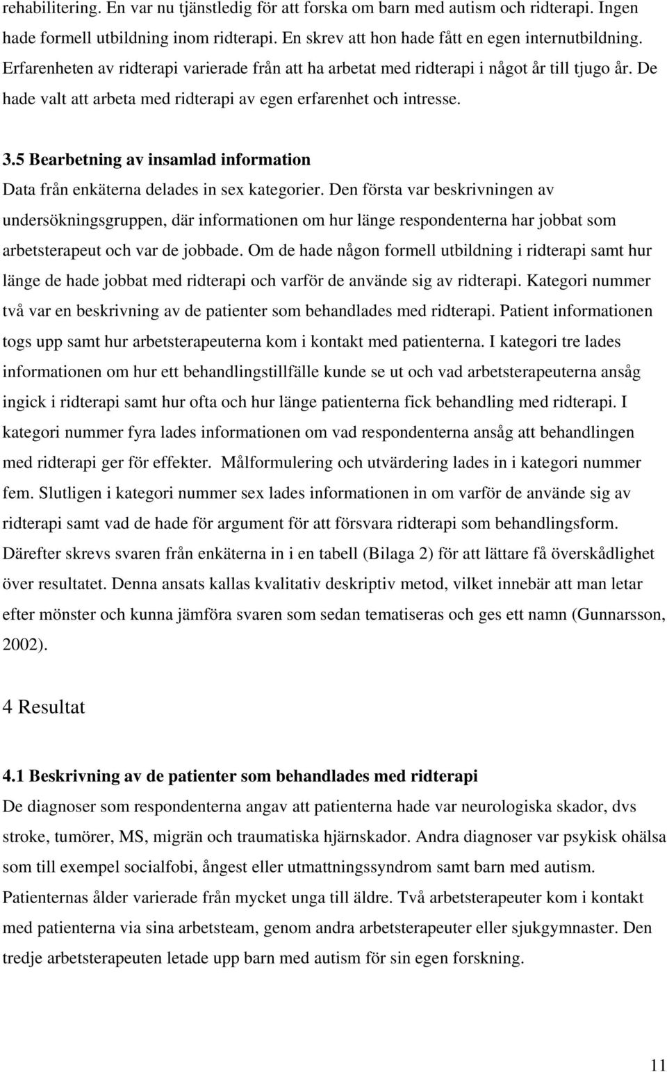 5 Bearbetning av insamlad information Data från enkäterna delades in sex kategorier.