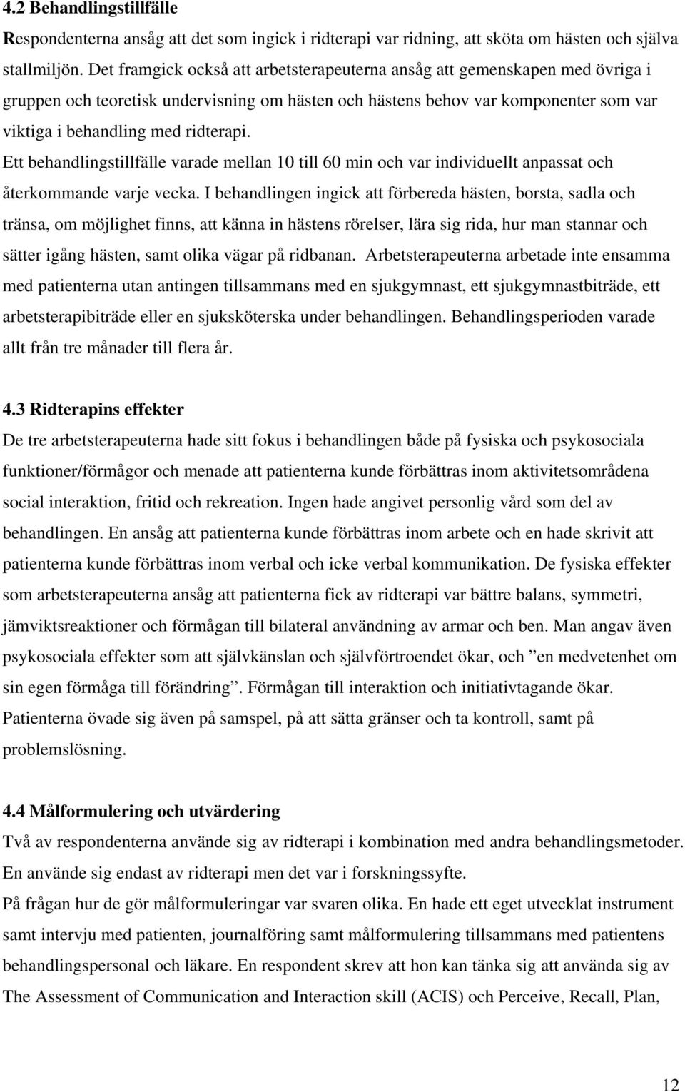 Ett behandlingstillfälle varade mellan 10 till 60 min och var individuellt anpassat och återkommande varje vecka.