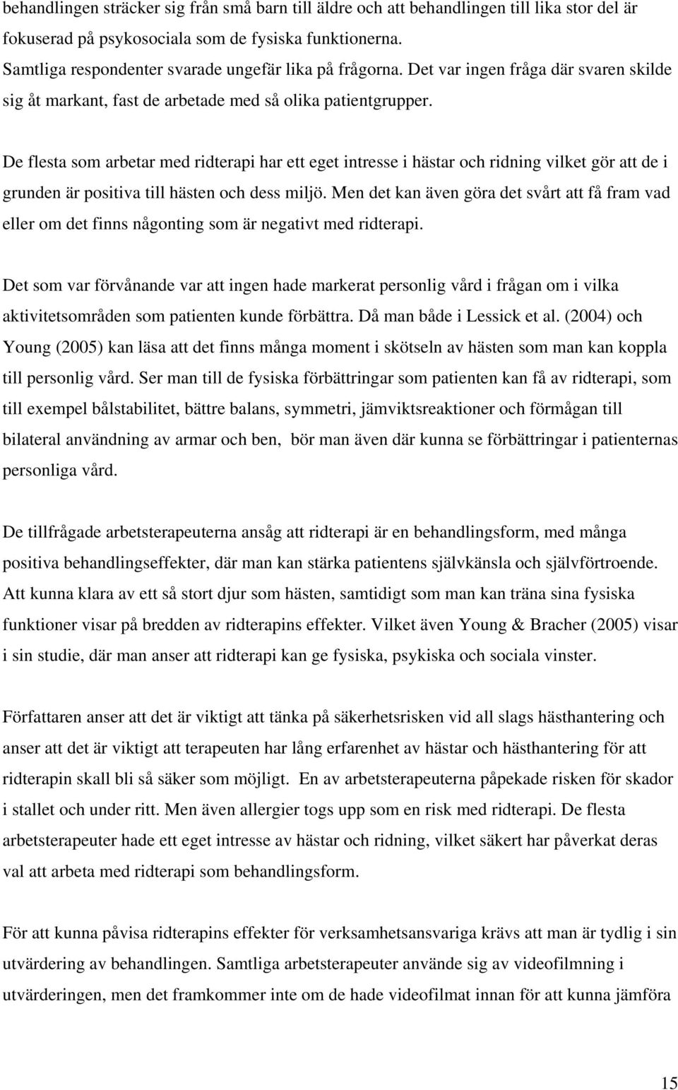 De flesta som arbetar med ridterapi har ett eget intresse i hästar och ridning vilket gör att de i grunden är positiva till hästen och dess miljö.