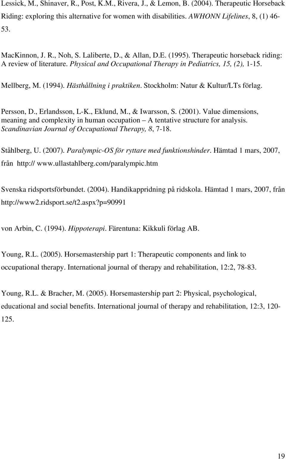 (1994). Hästhållning i praktiken. Stockholm: Natur & Kultur/LTs förlag. Persson, D., Erlandsson, L-K., Eklund, M., & Iwarsson, S. (2001).