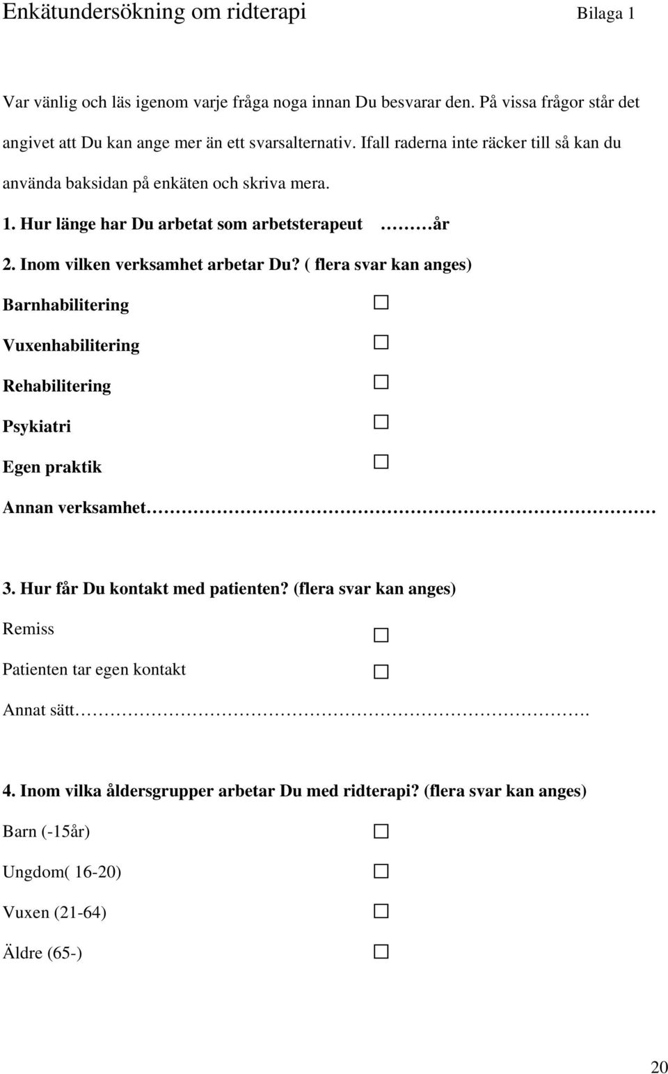 Hur länge har Du arbetat som arbetsterapeut år 2. Inom vilken verksamhet arbetar Du?