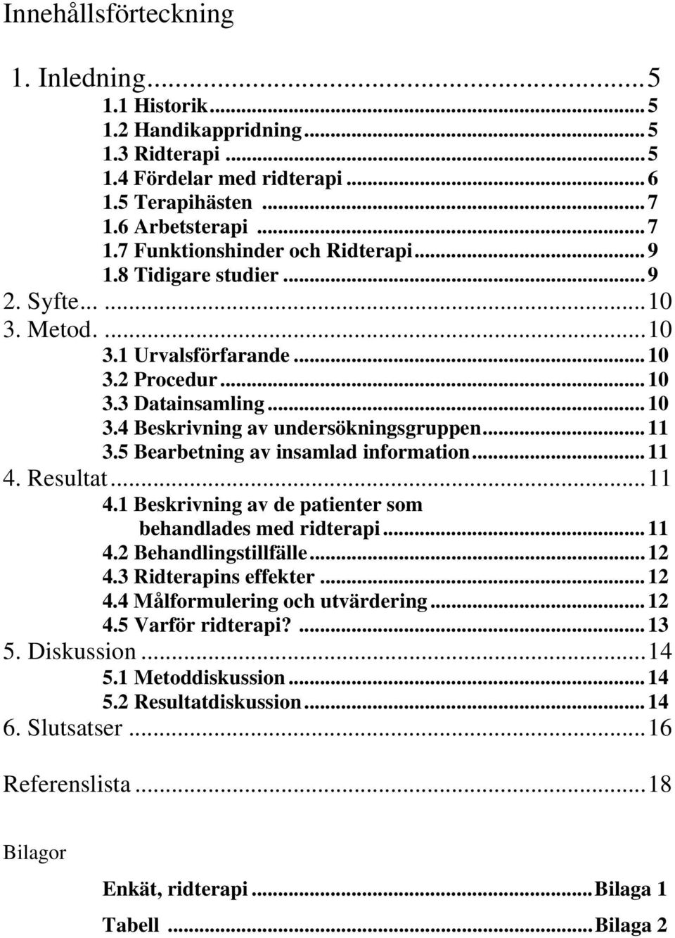 5 Bearbetning av insamlad information...11 4. Resultat...11 4.1 Beskrivning av de patienter som behandlades med ridterapi...11 4.2 Behandlingstillfälle...12 4.3 Ridterapins effekter...12 4.4 Målformulering och utvärdering.