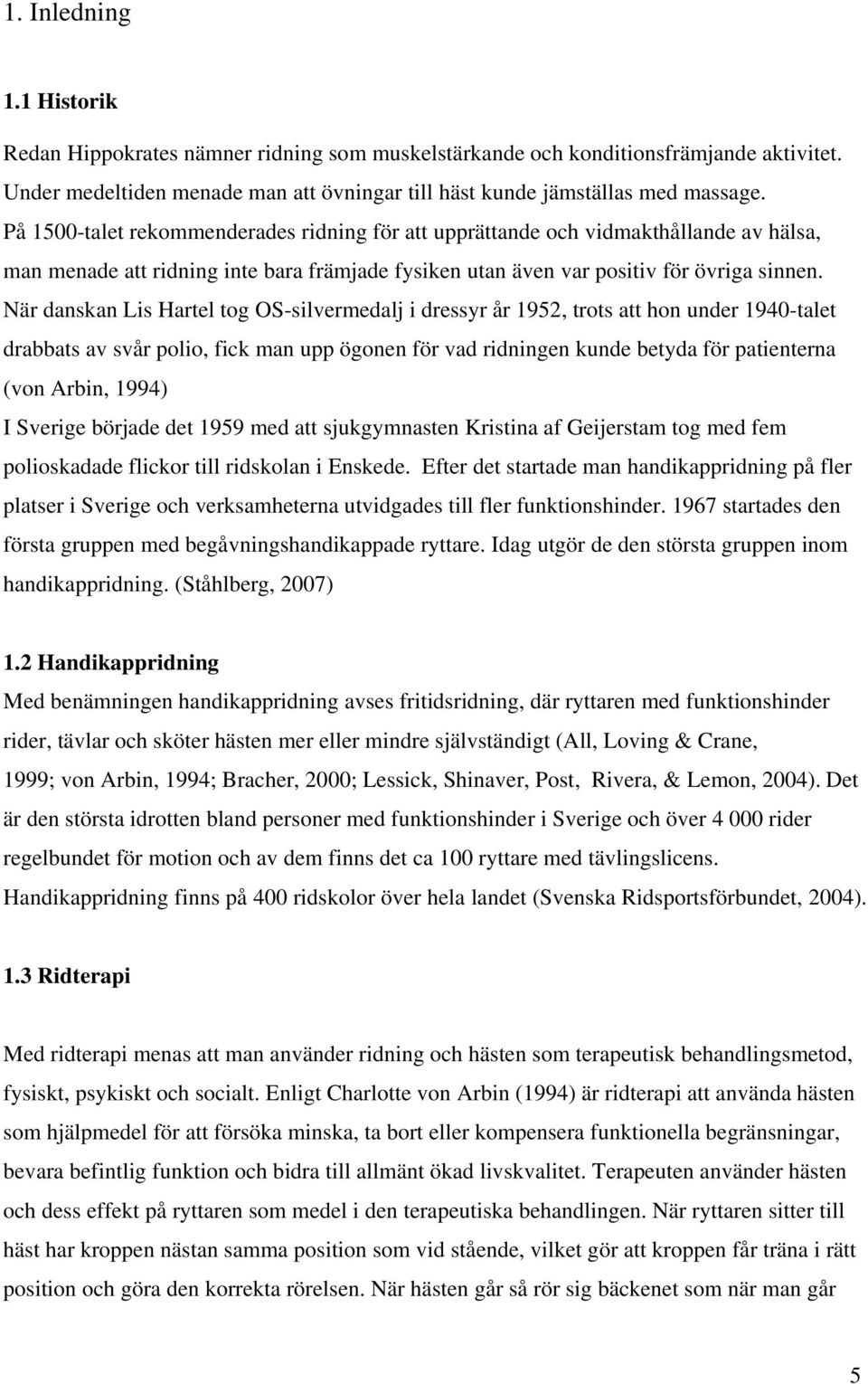 När danskan Lis Hartel tog OS-silvermedalj i dressyr år 1952, trots att hon under 1940-talet drabbats av svår polio, fick man upp ögonen för vad ridningen kunde betyda för patienterna (von Arbin,