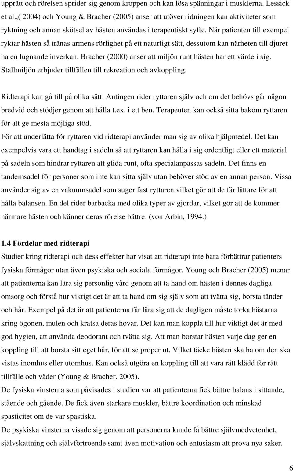 När patienten till exempel ryktar hästen så tränas armens rörlighet på ett naturligt sätt, dessutom kan närheten till djuret ha en lugnande inverkan.