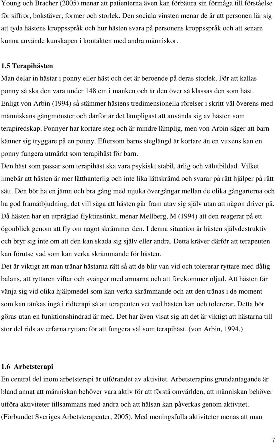 1.5 Terapihästen Man delar in hästar i ponny eller häst och det är beroende på deras storlek. För att kallas ponny så ska den vara under 148 cm i manken och är den över så klassas den som häst.
