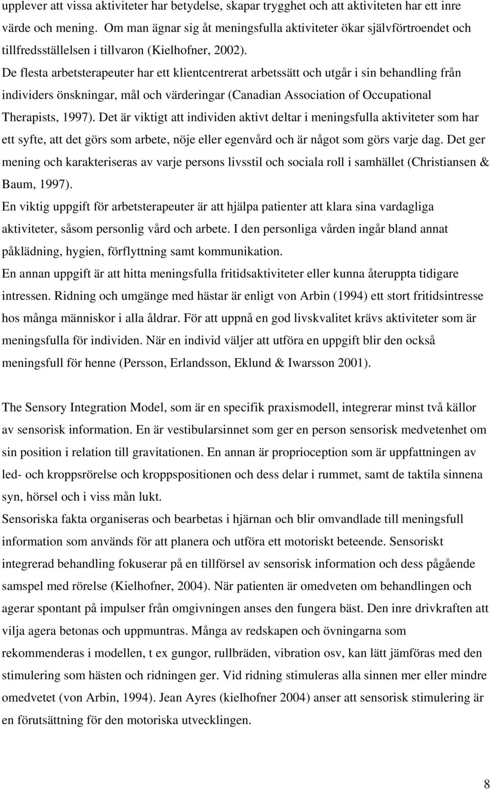 De flesta arbetsterapeuter har ett klientcentrerat arbetssätt och utgår i sin behandling från individers önskningar, mål och värderingar (Canadian Association of Occupational Therapists, 1997).