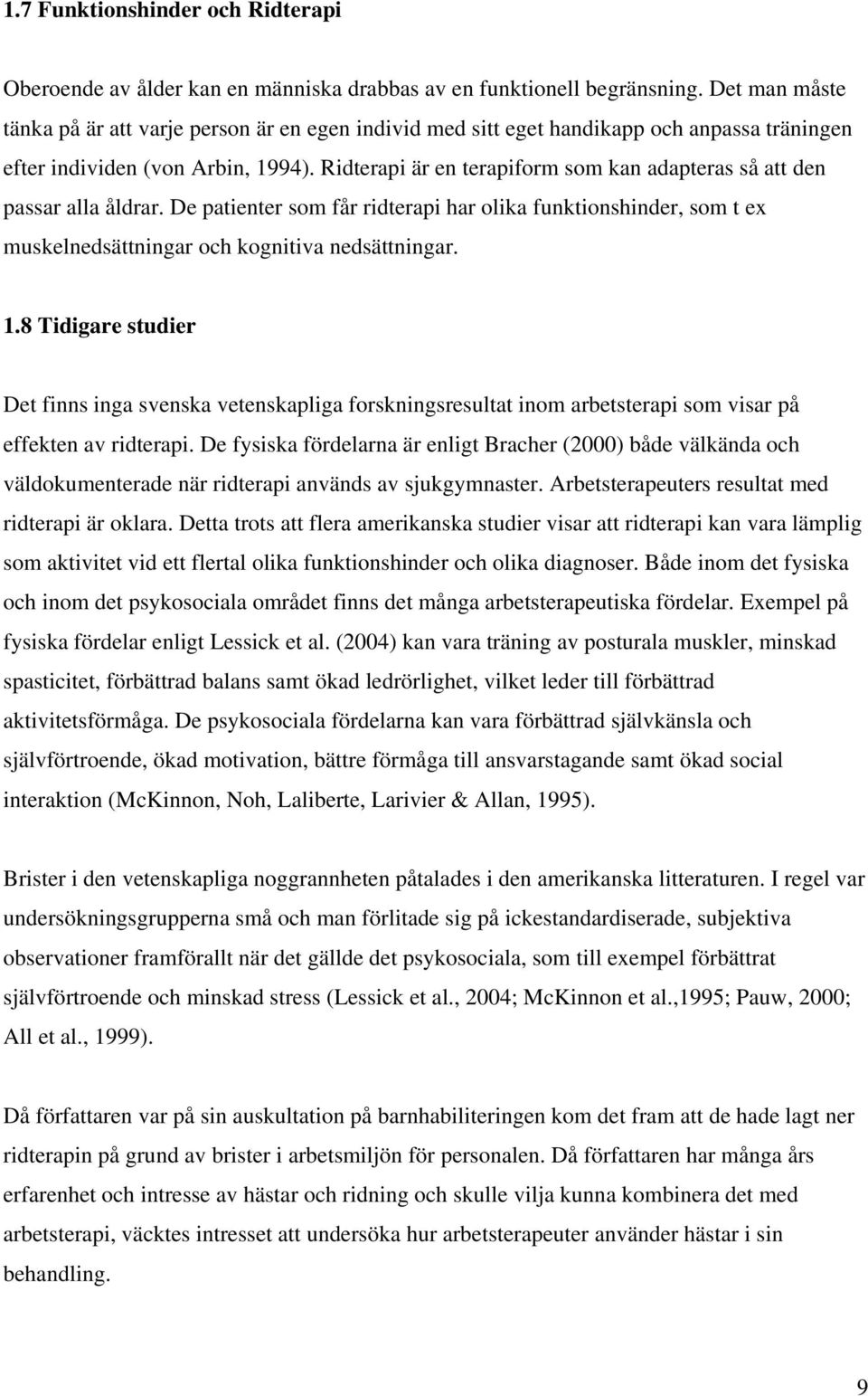 Ridterapi är en terapiform som kan adapteras så att den passar alla åldrar. De patienter som får ridterapi har olika funktionshinder, som t ex muskelnedsättningar och kognitiva nedsättningar. 1.