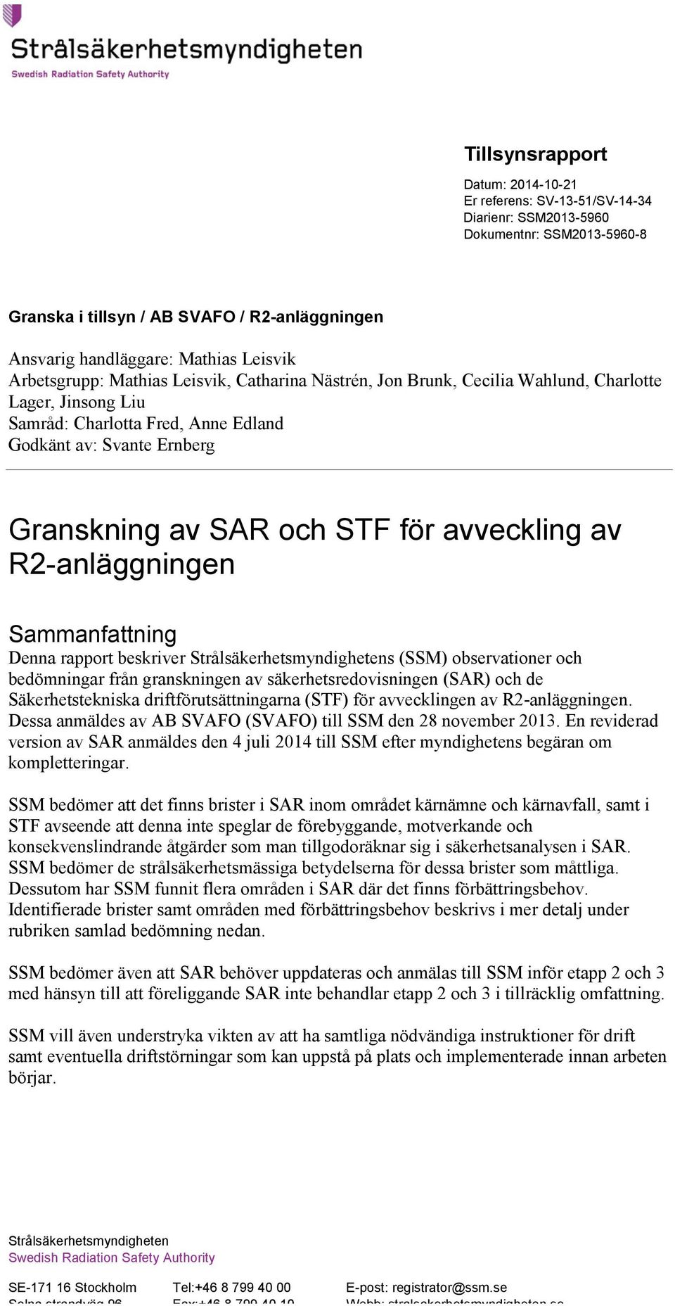 R2-anläggningen Sammanfattning Denna rapport beskriver Strålsäkerhetsmyndighetens (SSM) observationer och bedömningar från granskningen av säkerhetsredovisningen (SAR) och de Säkerhetstekniska