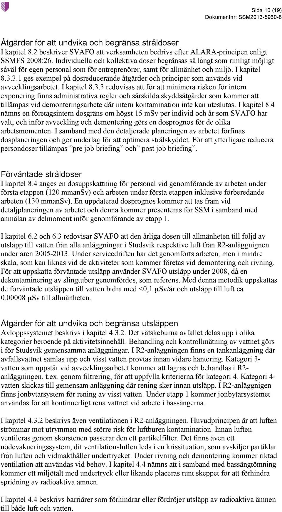 3.1 ges exempel på dosreducerande åtgärder och principer som används vid avvecklingsarbetet. I kapitel 8.3.3 redovisas att för att minimera risken för intern exponering finns administrativa regler