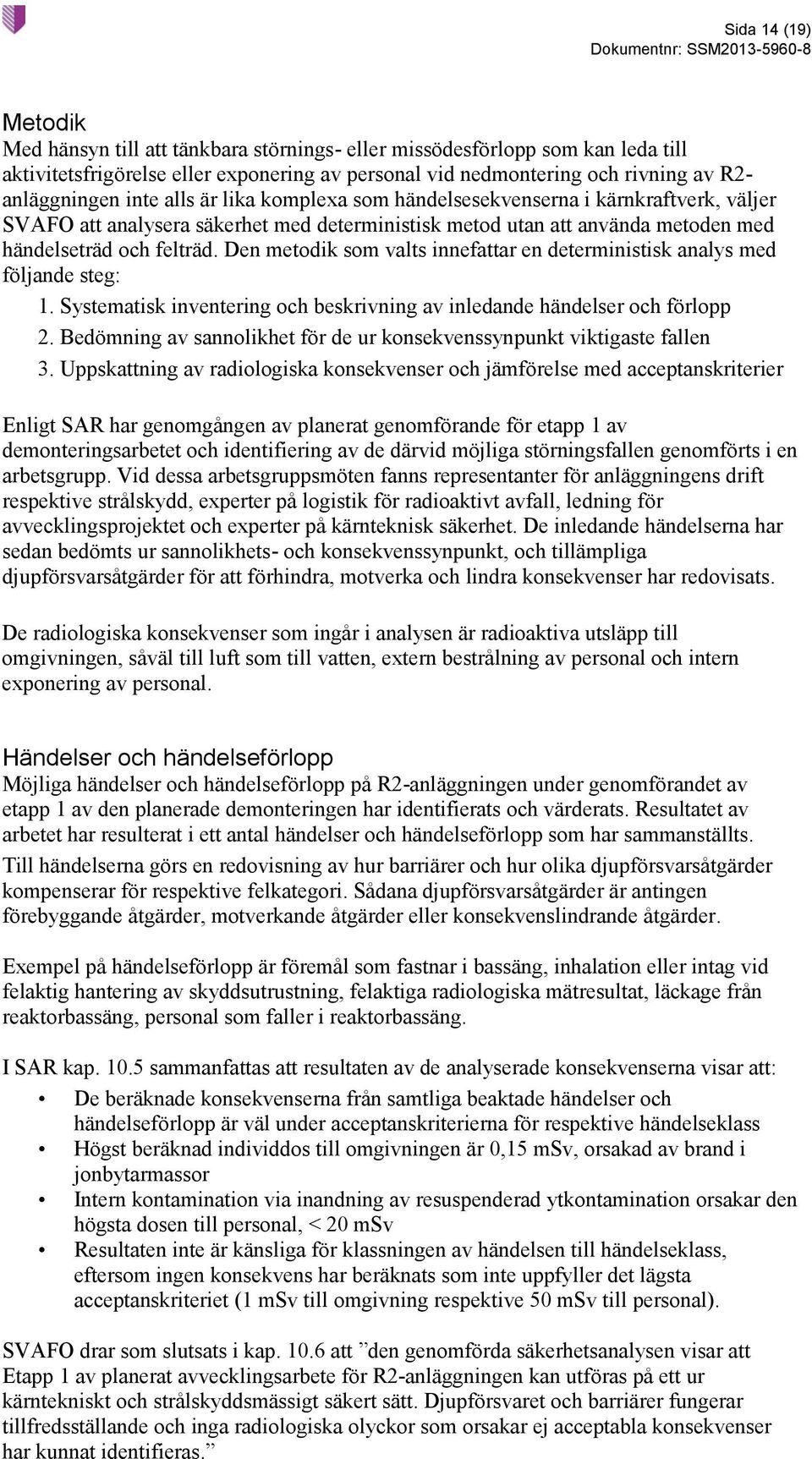 Den metodik som valts innefattar en deterministisk analys med följande steg: 1. Systematisk inventering och beskrivning av inledande händelser och förlopp 2.