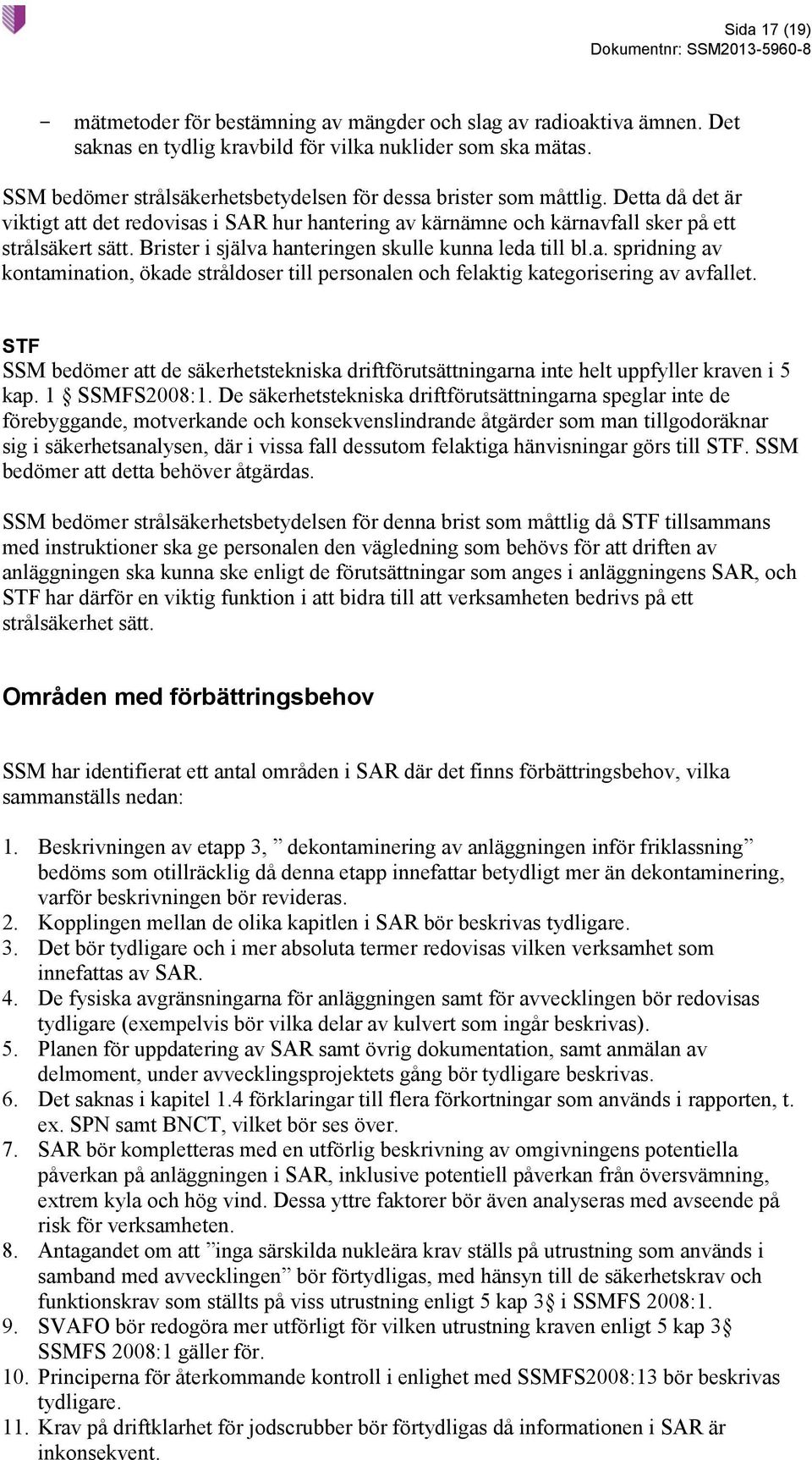 Brister i själva hanteringen skulle kunna leda till bl.a. spridning av kontamination, ökade stråldoser till personalen och felaktig kategorisering av avfallet.