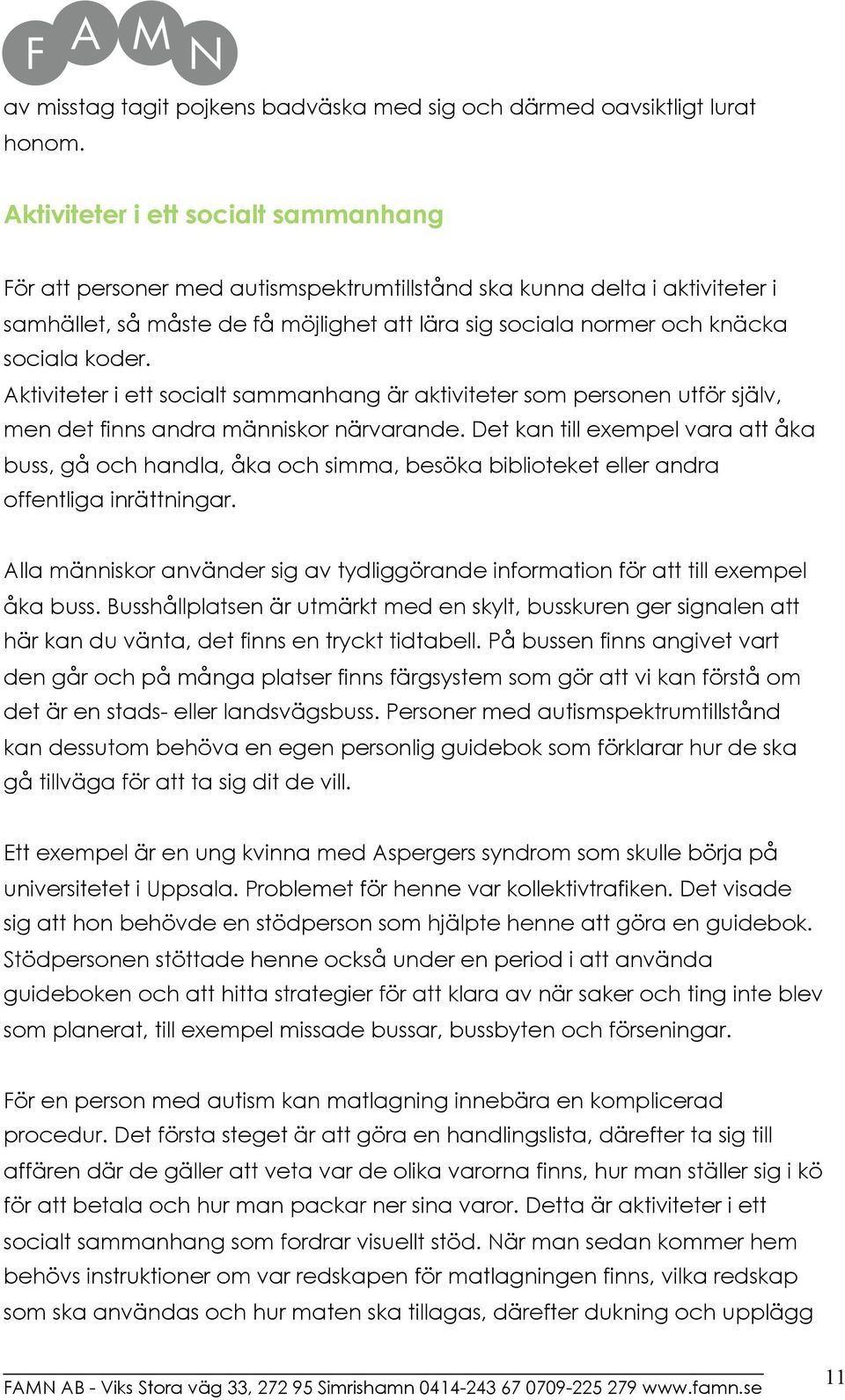 koder. Aktiviteter i ett socialt sammanhang är aktiviteter som personen utför själv, men det finns andra människor närvarande.