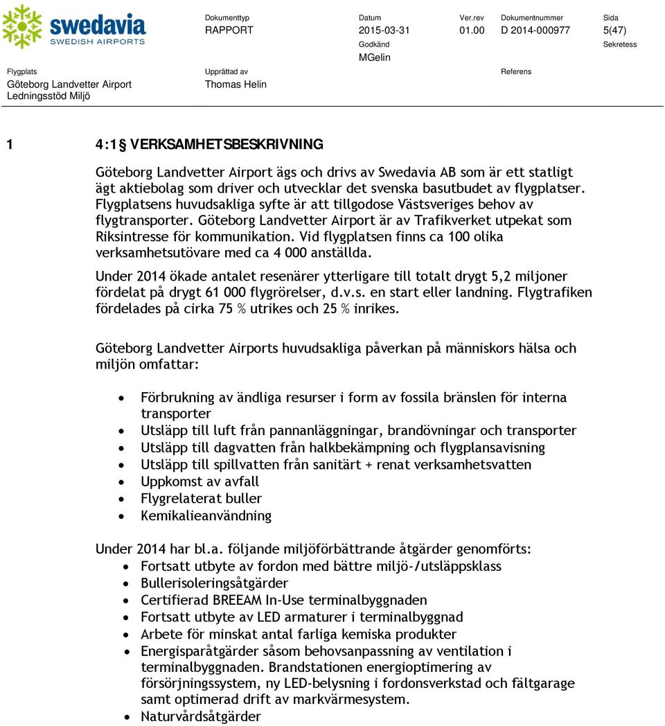 Flygplatsens huvudsakliga syfte är att tillgodose Västsveriges behov av flygtransporter. är av Trafikverket utpekat som Riksintresse för kommunikation.