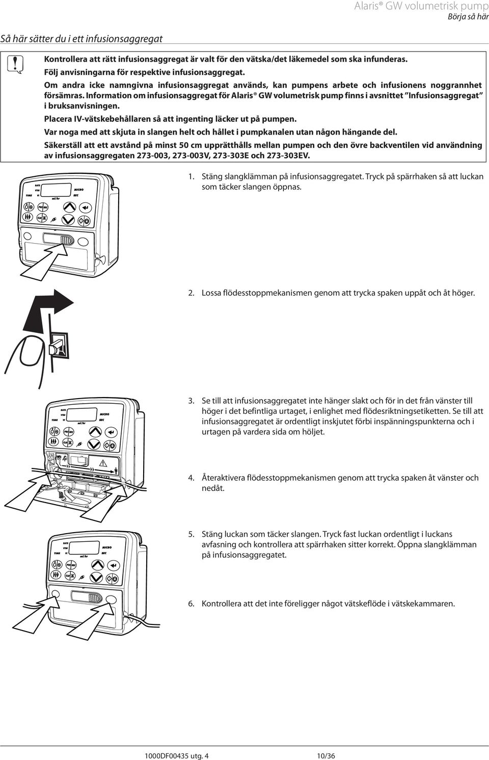 Information om infusionsaggregat för laris GW volumetrisk pump finns i avsnittet Infusionsaggregat i bruksanvisningen. Placera IV-vätskebehållaren så att ingenting läcker ut på pumpen.
