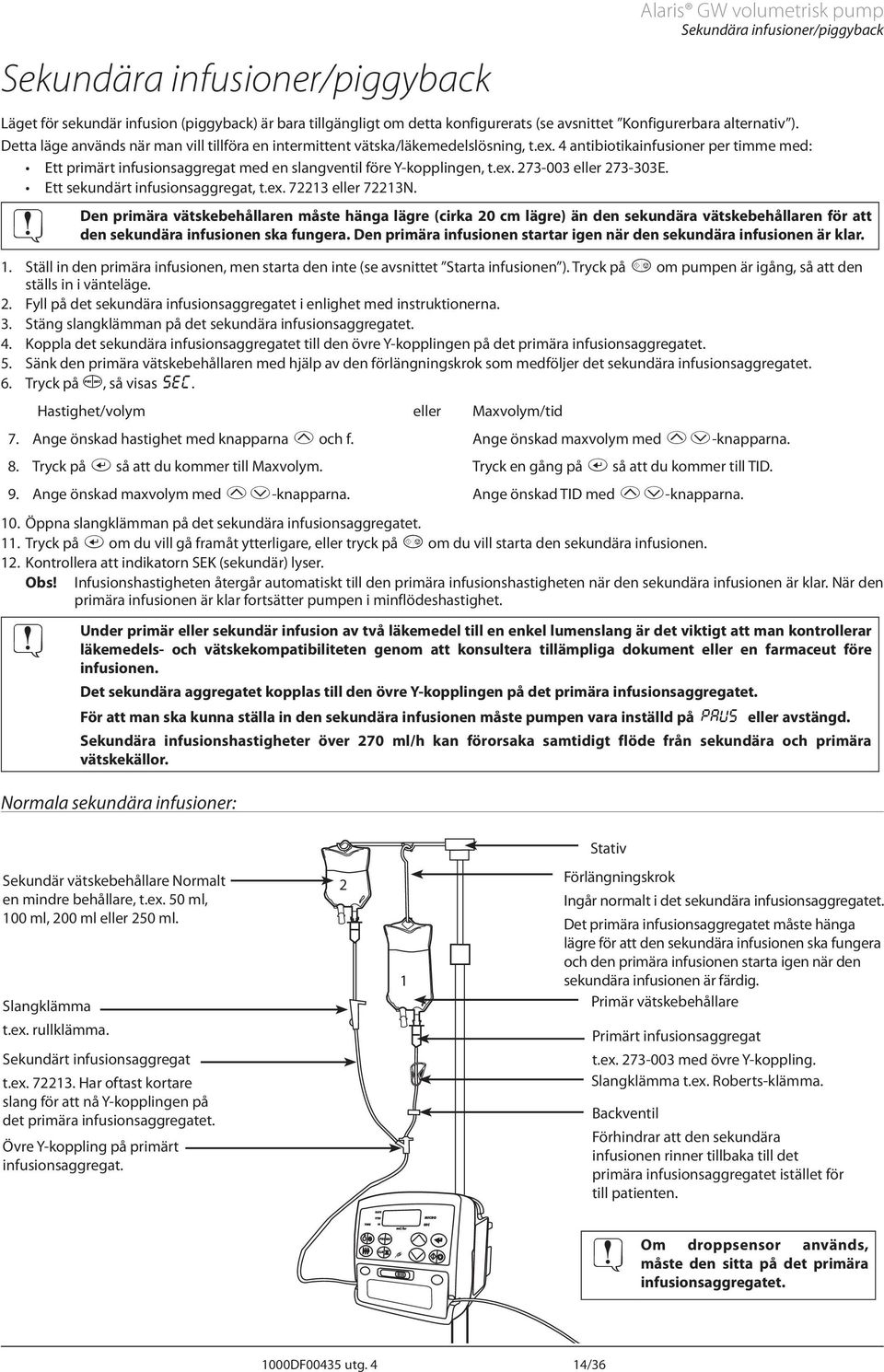 4 antibiotikainfusioner per timme med: Ett primärt infusionsaggregat med en slangventil före Y-kopplingen, t.ex. 273-003 eller 273-303E. Ett sekundärt infusionsaggregat, t.ex. 72213 eller 72213N.
