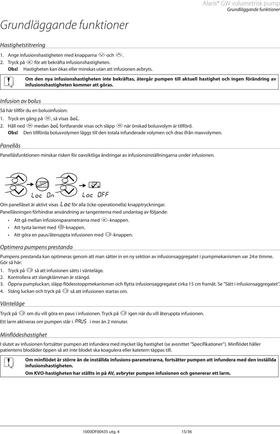 Infusion av bolus Om den nya infusionshastigheten inte bekräftas, återgår pumpen till aktuell hastighet och ingen förändring av infusionshastigheten kommer att göras.